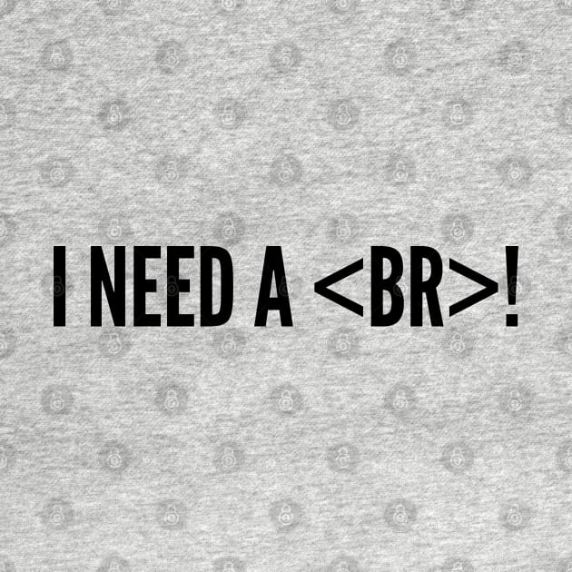 Geeky - I Need A Break - Funny Coder Humor Joke Statement Humor Slogan by sillyslogans